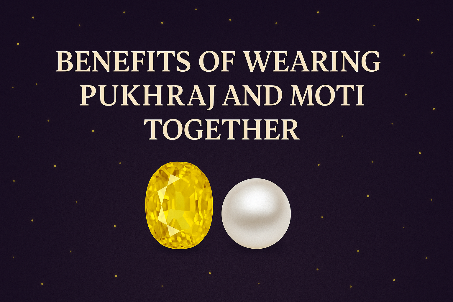 Benefits of Wearing Pukhraj and Moti Together
