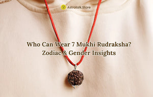 Who Can Wear 7 Mukhi Rudraksha? - Zodiac & Gender Insights