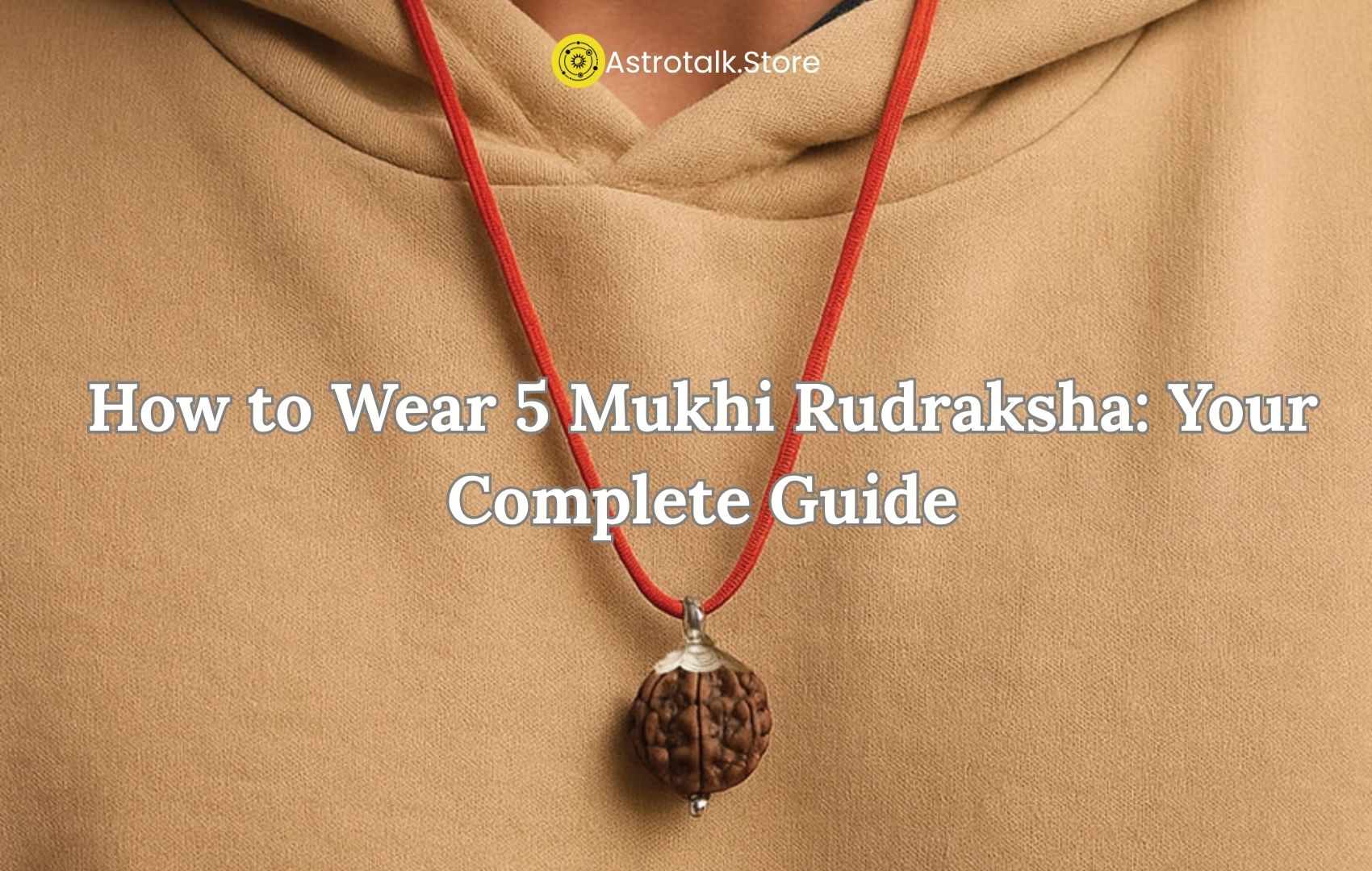 How to Wear 5 Mukhi Rudraksha: Your Complete Guide